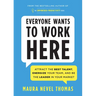 Everyone Wants to Work Here: Attract the Best Talent, Energize Your Team, and Be the Leader in Your Market