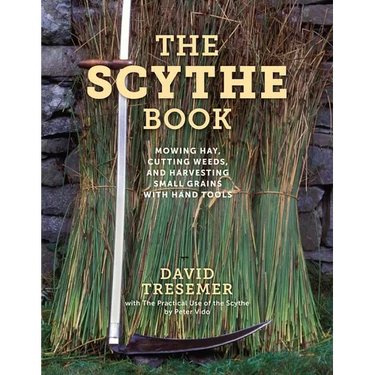 The Scythe Book: Mowing Hay, Cutting Weeds, and Harvesting Small Grains with Hand Tools
