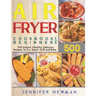 Air Fryer Cookbook for Beginners: 500 Instant, Healthy, Delicious Recipes To Fry, Roast, Grill and Bake