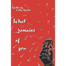 What remains of you
