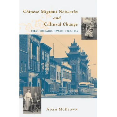 Chinese Migrant Networks and Cultural Change: Peru, Chicago, and Hawaii 1900-1936