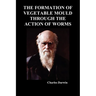 The Formation of Vegetable Mould Through the Action of Worms