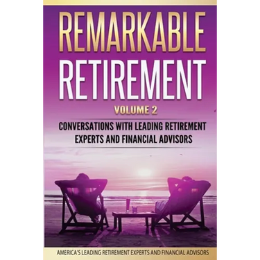 Remarkable Retirement Volume 2: Conversations with Leading Retirement Experts and Financial Advisors