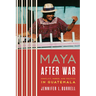 Maya after War: Conflict, Power, and Politics in Guatemala