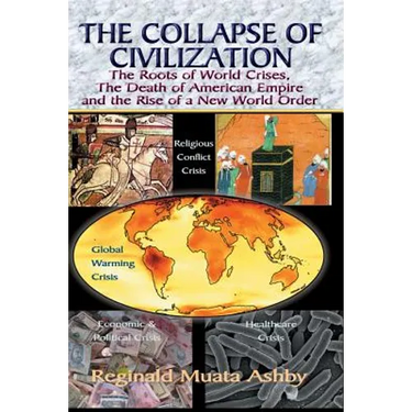 THE COLLAPSE OF CIVILIZATION, The Roots of World Crises, The Death of American Empire & The Rise of a New World Order