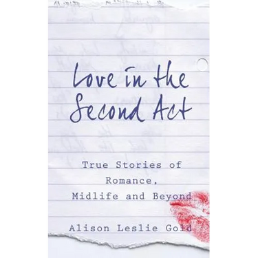 Love in the Second Act: True Stories of Romance, Midlife and Beyond
