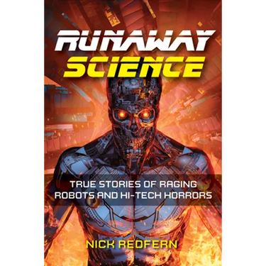 Runaway Science: True Stories of Raging Robots and Hi-Tech Horrors