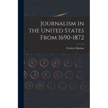 Journalism in the United States From 1690-1872