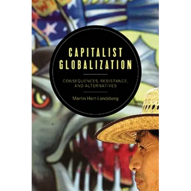 Capitalist Globalization: Consequences, Resistance, and Alternatives