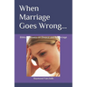 When Marriage Goes Wrong...: Biblical Answers on Divorce and Remarriage