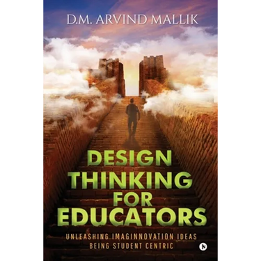 Design Thinking for Educators: Unleashing Imaginnovation Ideas Being Student Centric