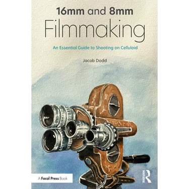16mm and 8mm Filmmaking: An Essential Guide to Shooting on Celluloid