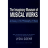 The Imaginary Museum of Musical Works: An Essay in the Philosophy of Music
