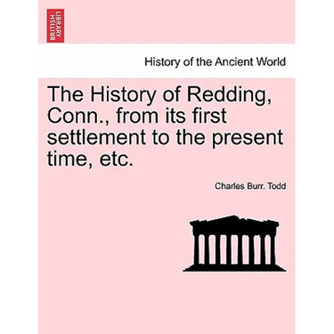 The History of Redding, Conn., from Its First Settlement to the Present Time, Etc.