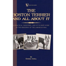 The Boston Terrier And All About It - A Practical, Scientific, And Up To Date Guide To The Breeding Of The American Dog (A Vintage Dog Books Breed Cla