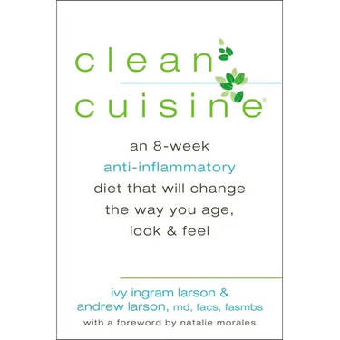 Clean Cuisine: An 8-Week Anti-Inflammatory Diet that Will Change the Way You Age, Look & Feel