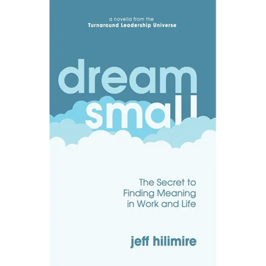 Dream Small: The Secret to Finding Meaning in Work and Life