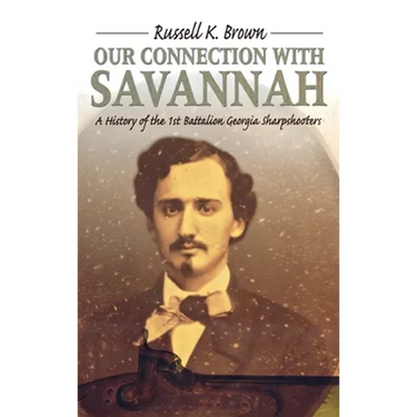 Our Connection With Savannah: History Of The 1st Battalion Georgia Sharpshooters, 1862-1865