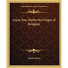 Aryan Sun-Myths the Origin of Religion