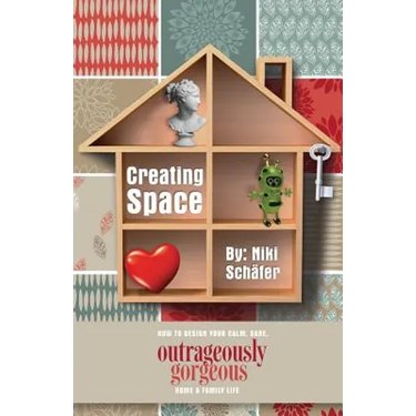 Creating Space - How to Design Your Calm, Sane, Outrageously Gorgeous Home and Family-Life