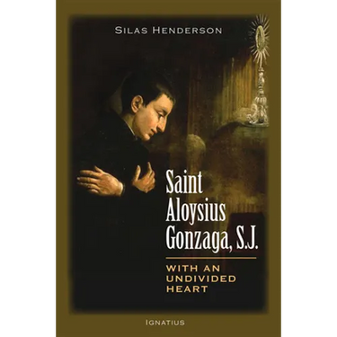 Saint Aloysius Gonzaga, S.J.: With an Undivided Heart