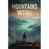 Mountains Within: A Life of Achievement, a Quest for Meaning, and the Mountain that Changed Everything