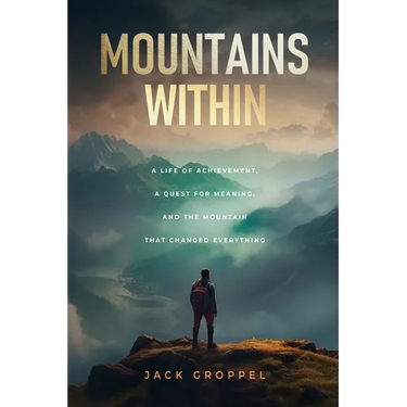 Mountains Within: A Life of Achievement, a Quest for Meaning, and the Mountain that Changed Everything