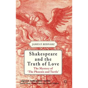 Shakespeare and the Truth of Love: The Mystery of 'the Phoenix and Turtle'