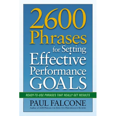 The 2600 Phrases for Setting Effective Performance Goals: Ready-to-Use Phrases That Really Get Results