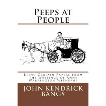 Peeps at People: Being Certain Papers from the Writings of Anne Warrington Witherup