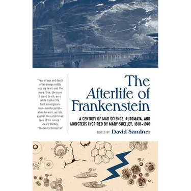 The Afterlife of Frankenstein: A Century of Mad Science, Automata, and Monsters Inspired by Mary Shelley, 1818-1918