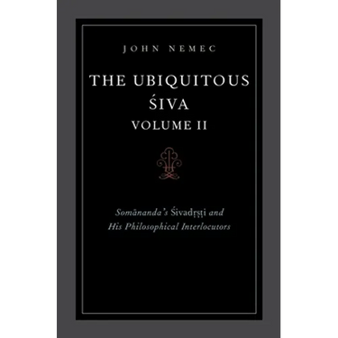 The Ubiquitous Siva Volume II: Somananda's Sivadrsti and His Philosophical Interlocutors