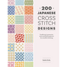 200 Japanese Cross Stitch Designs: Traditional, Geometric, Retro and Floral Patterns for Mindful Stitching