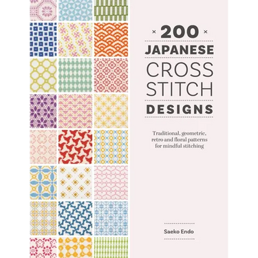 200 Japanese Cross Stitch Designs: Traditional, Geometric, Retro and Floral Patterns for Mindful Stitching