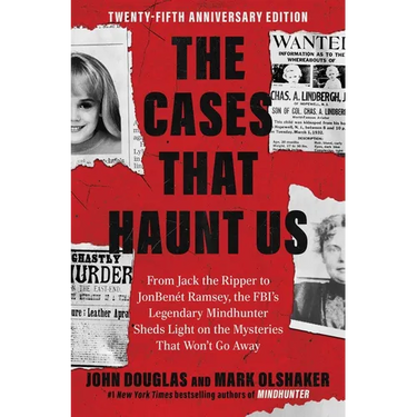 The Cases That Haunt Us: From Jack the Ripper to JonBenet Ramsey, the Fbi's Legendary Mindhunter Sheds Light on the Mysteries That Won't Go Away