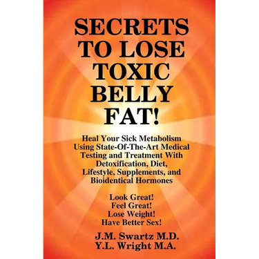 SECRETS to LOSE TOXIC BELLY FAT! Heal Your Sick Metabolism Using State-Of-The-Art Medical Testing and Treatment With Detoxification, Diet, Lifestyle,