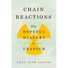 Chain Reactions: The Hopeful History of Uranium