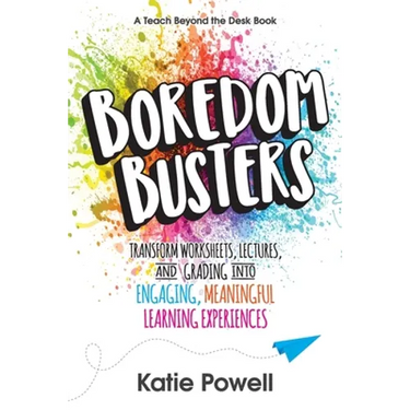 Boredom Busters: Transform Worksheets, Lectures, and Grading into Engaging, Meaningful Learning Experiences