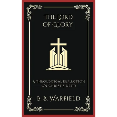 The Lord of Glory: A Theological Reflection on Christ's Deity (Grapevine Press)