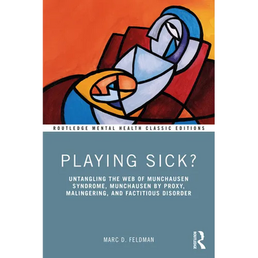 Playing Sick?: Untangling the Web of Munchausen Syndrome, Munchausen by Proxy, Malingering, and Factitious Disorder