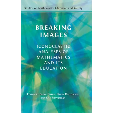 Breaking Images: Iconoclastic Analyses of Mathematics and its Education