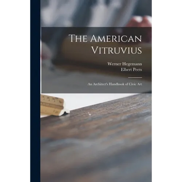 The American Vitruvius; an Architect's Handbook of Civic Art
