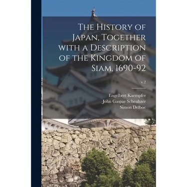 The History of Japan, Together With a Description of the Kingdom of Siam, 1690-92; v.2
