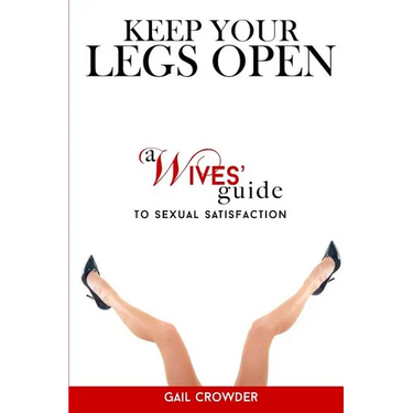 Keep Your Legs Open A Wives' Guide To Sexual Satisfaction