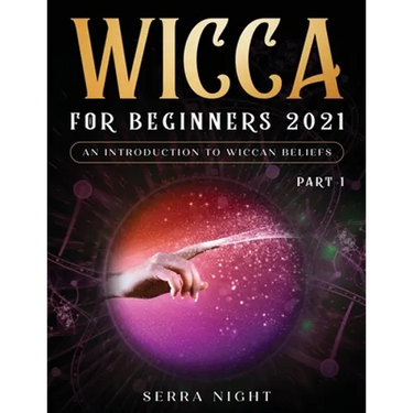 Wicca For Beginners 2021: An Introduction to Wiccan Beliefs Part 1