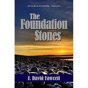 The Foundation Stones: Let us go on to maturity ... Hebrews 6:1