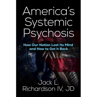 America's Systemic Psychosis: How Our Nation Lost Its Mind and How to Get It Back