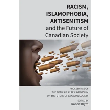 Racism, Islamophobia, Antisemitism and the Future of Canadian Society: Proceedings of the Fifth S.D. Clark Symposium on the Future of Canadian Society