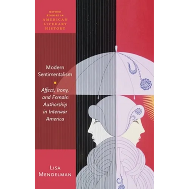 Modern Sentimentalism: Affect, Irony, and Female Authorship in Interwar America