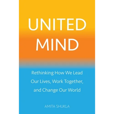 United Mind: Rethinking How We Lead Our Lives, Work Together, and Change Our World